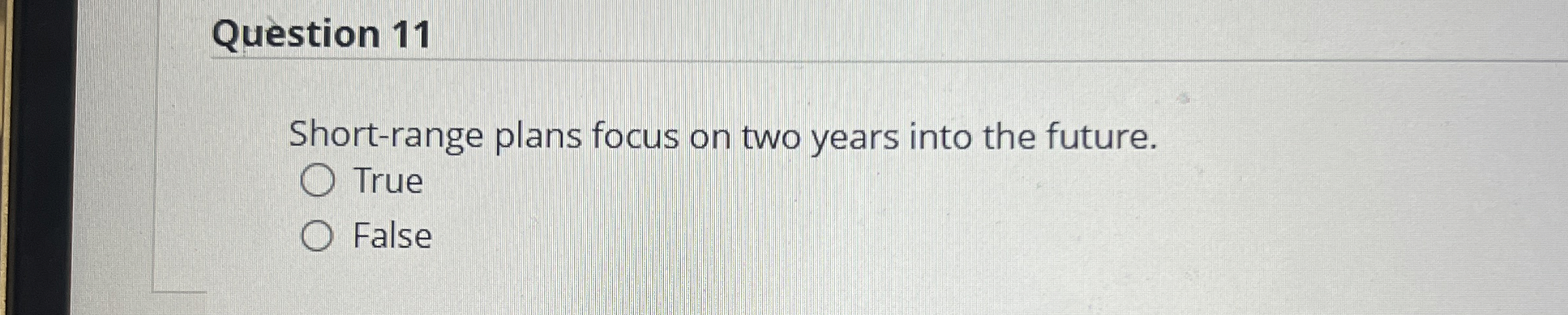  Question 11 Short-range plans focus on two years into the future.