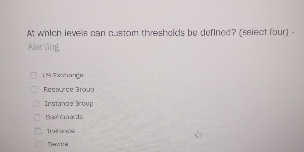  At which levels can custom thresholds be defined? (select four)- Alerting