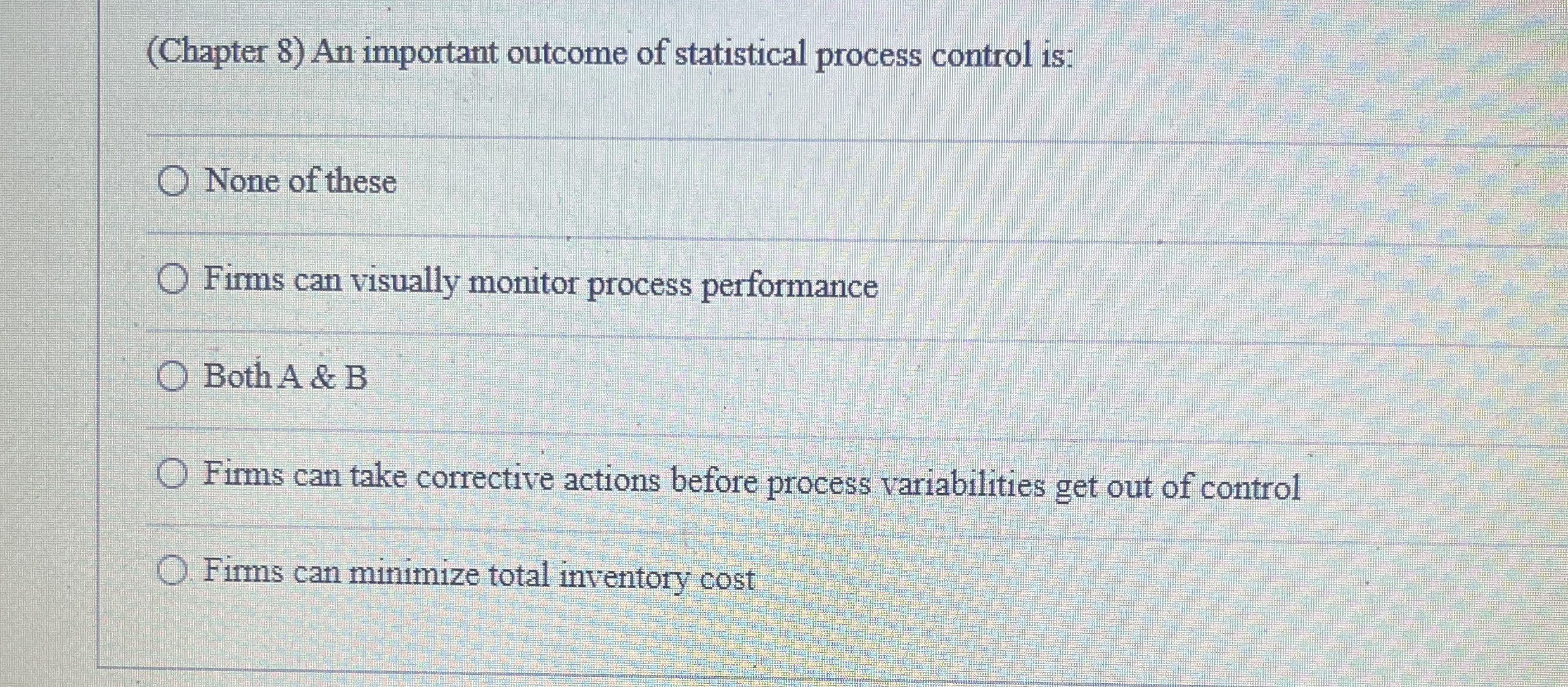  (Chapter 8) An important outcome of statistical process control is: None