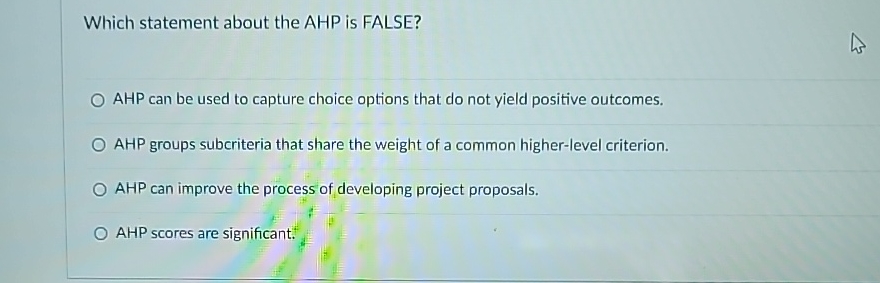  Which statement about the AHP is FALSE? AHP can be used