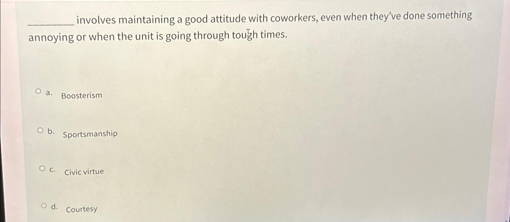  involves maintaining a good attitude with coworkers, even when they've done