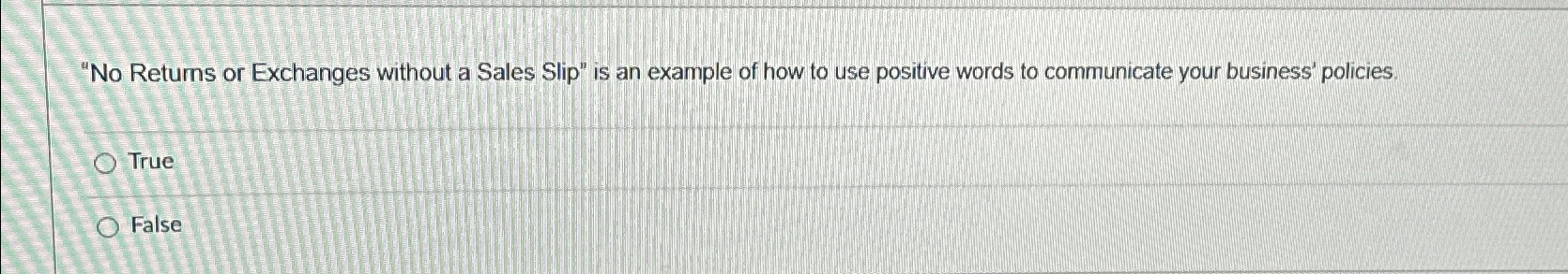  "No Returns or Exchanges without a Sales Slip" is an example