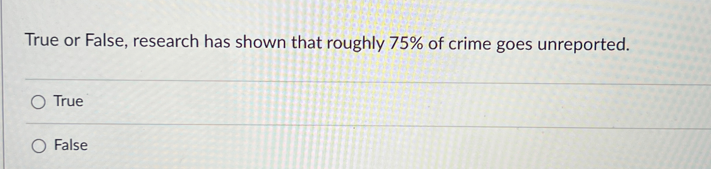  True or False, research has shown that roughly 75% of crime
