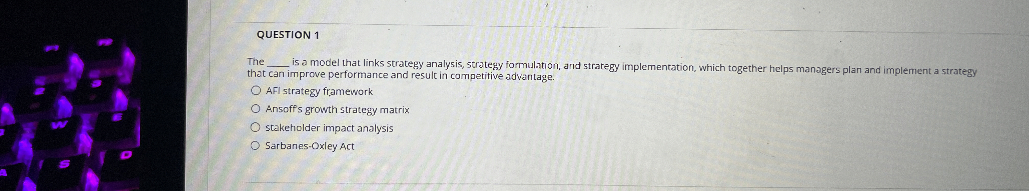  QUESTION 1 The is a model that links strategy analysis, strategy