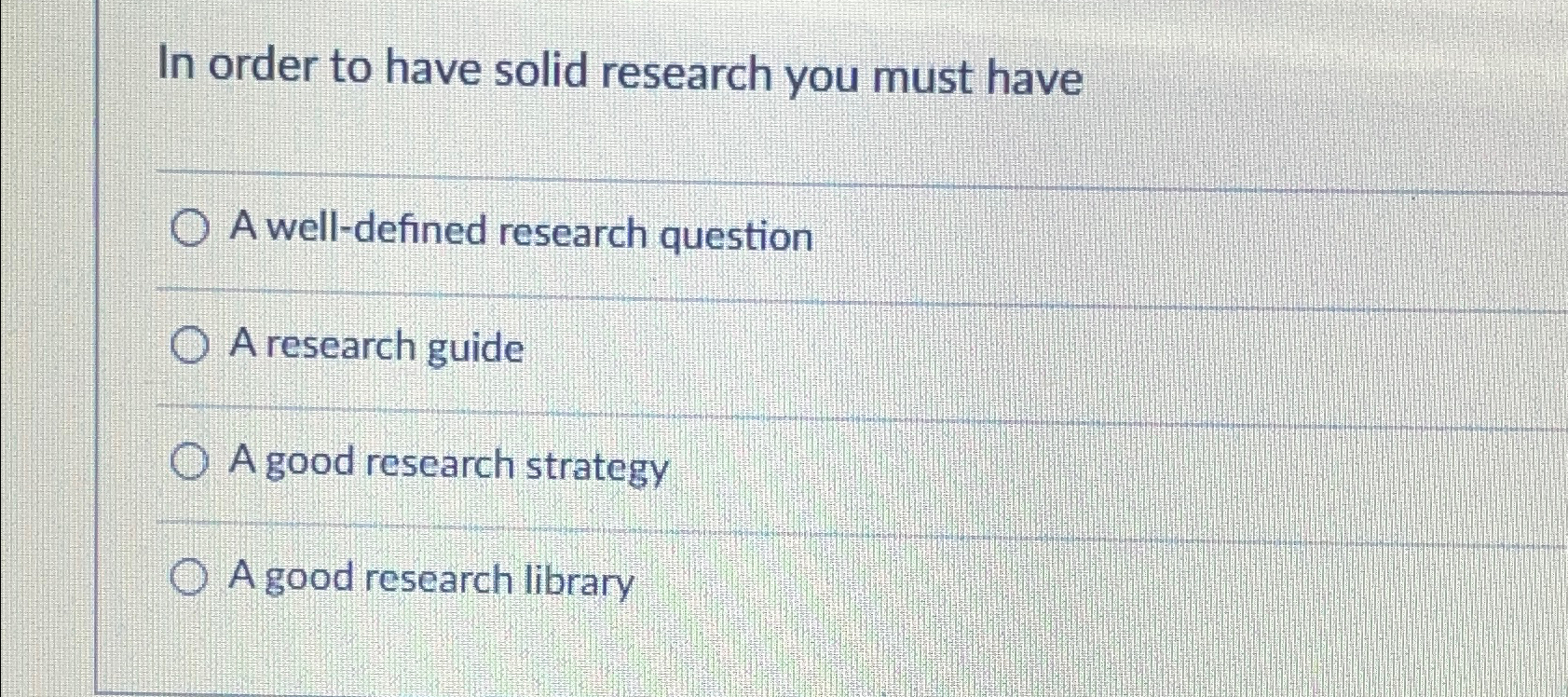  In order to have solid research you must have A well-defined