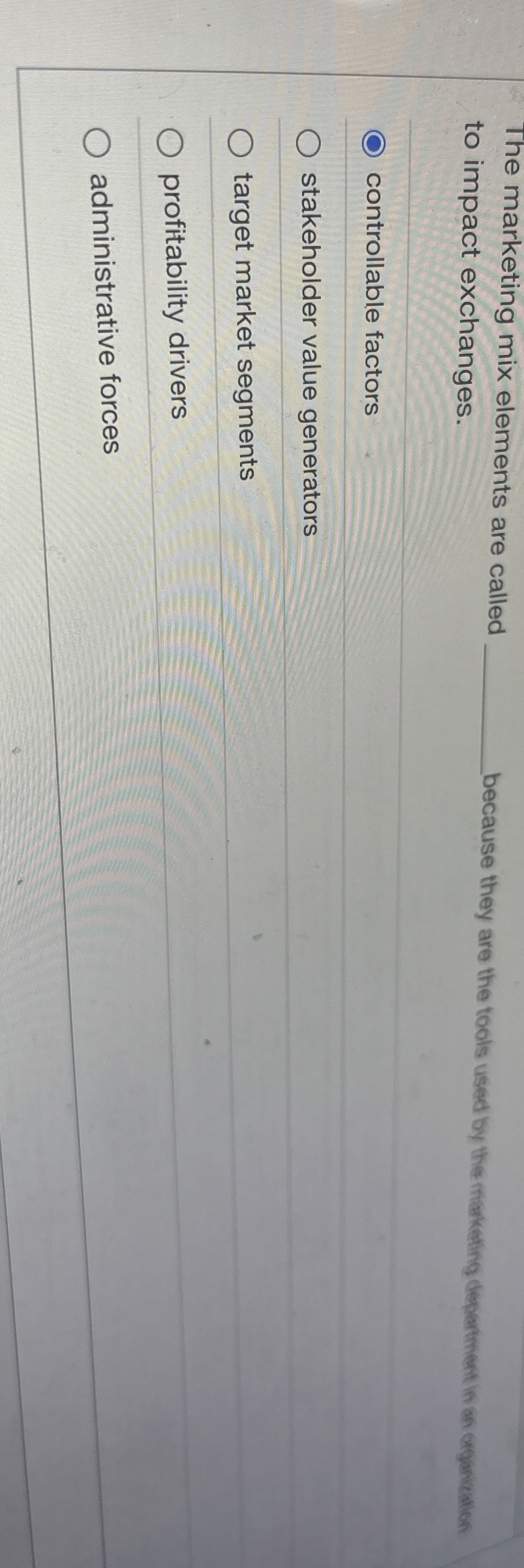  The marketing mix elements are called to impact exchanges. controllable factors