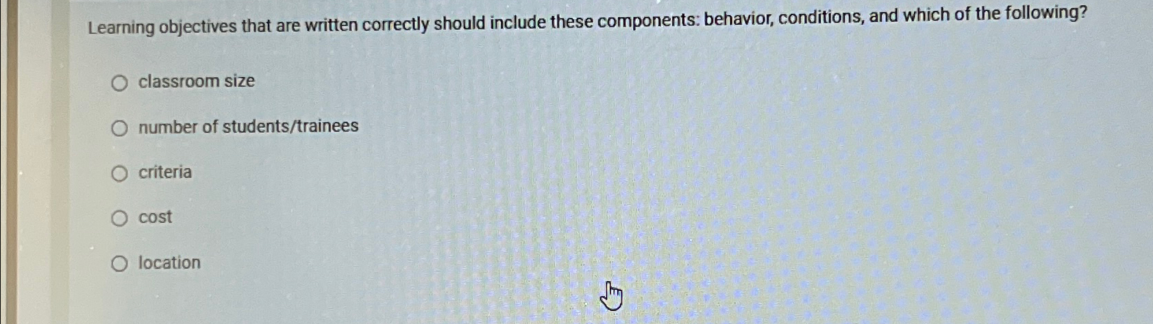  Learning objectives that are written correctly should include these components: behavior,