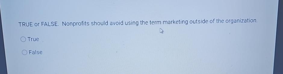  TRUE or FALSE. Nonprofits should avoid using the term marketing outside