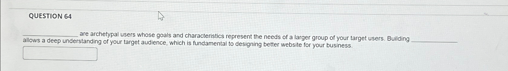  QUESTION 64 are archetypal users whose goals and characteristics represent the
