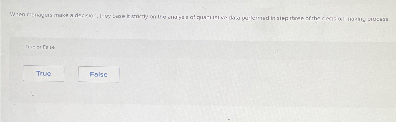  When managers make a decision, they base it strictly on the
