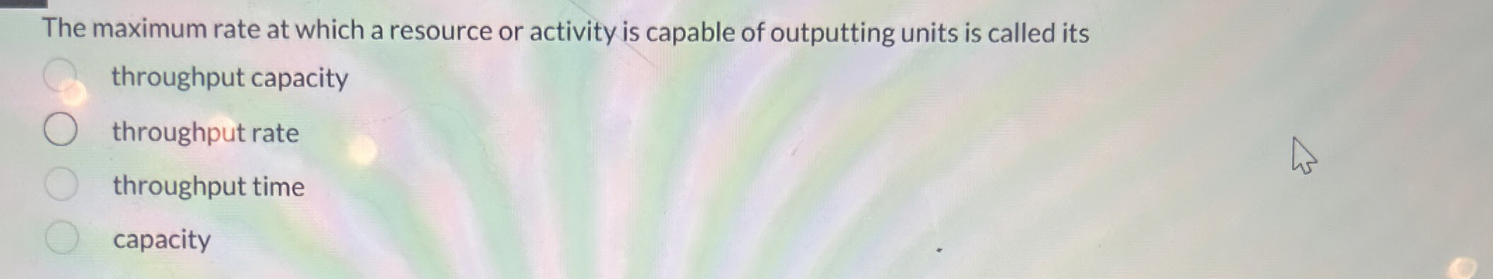  The maximum rate at which a resource or activity is capable