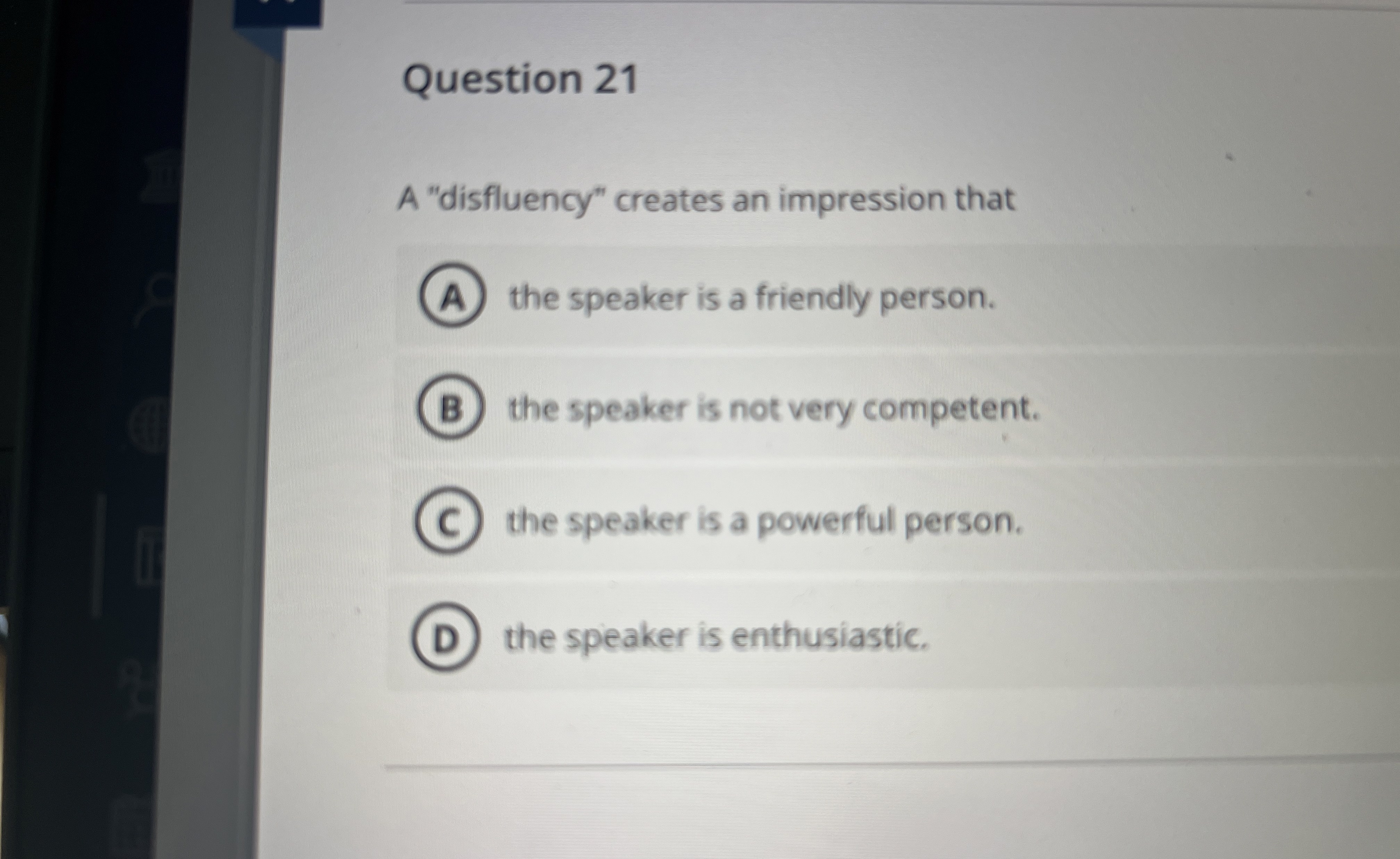  Question 21 A "disfluency" creates an impression that the speaker is
