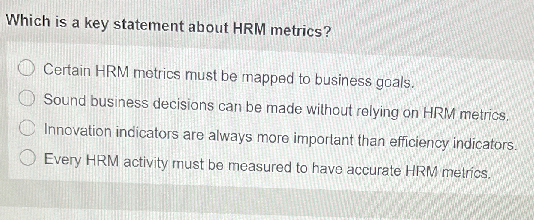  Which is a key statement about HRM metrics? Certain HRM metrics