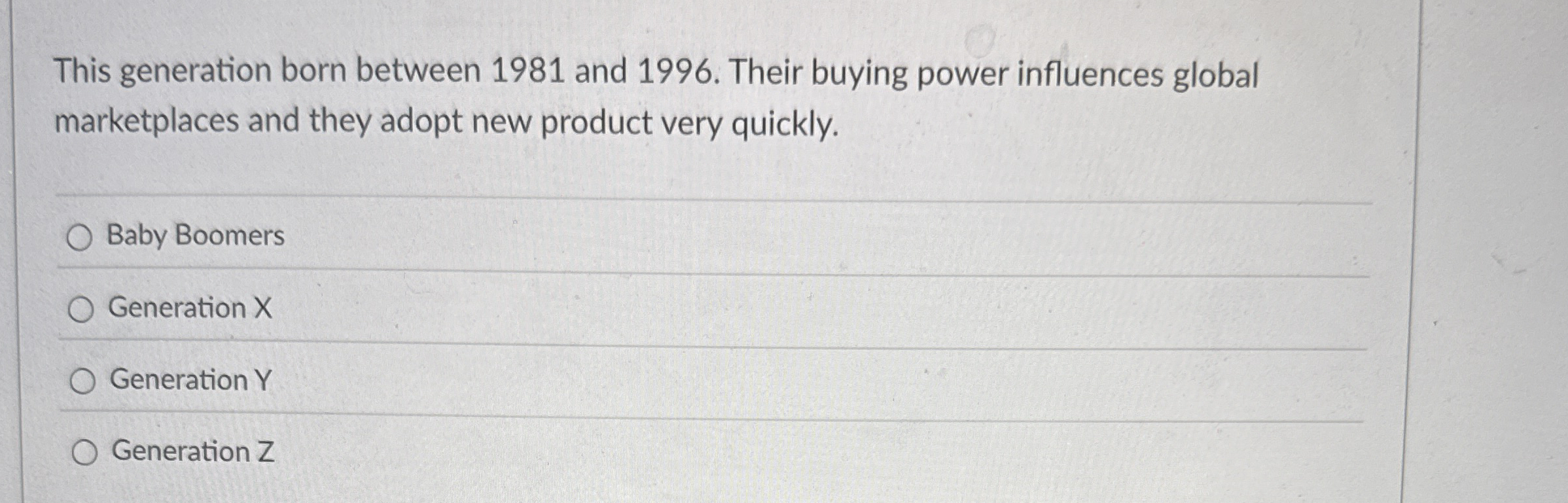  This generation born between 1981 and 1996. Their buying power influences