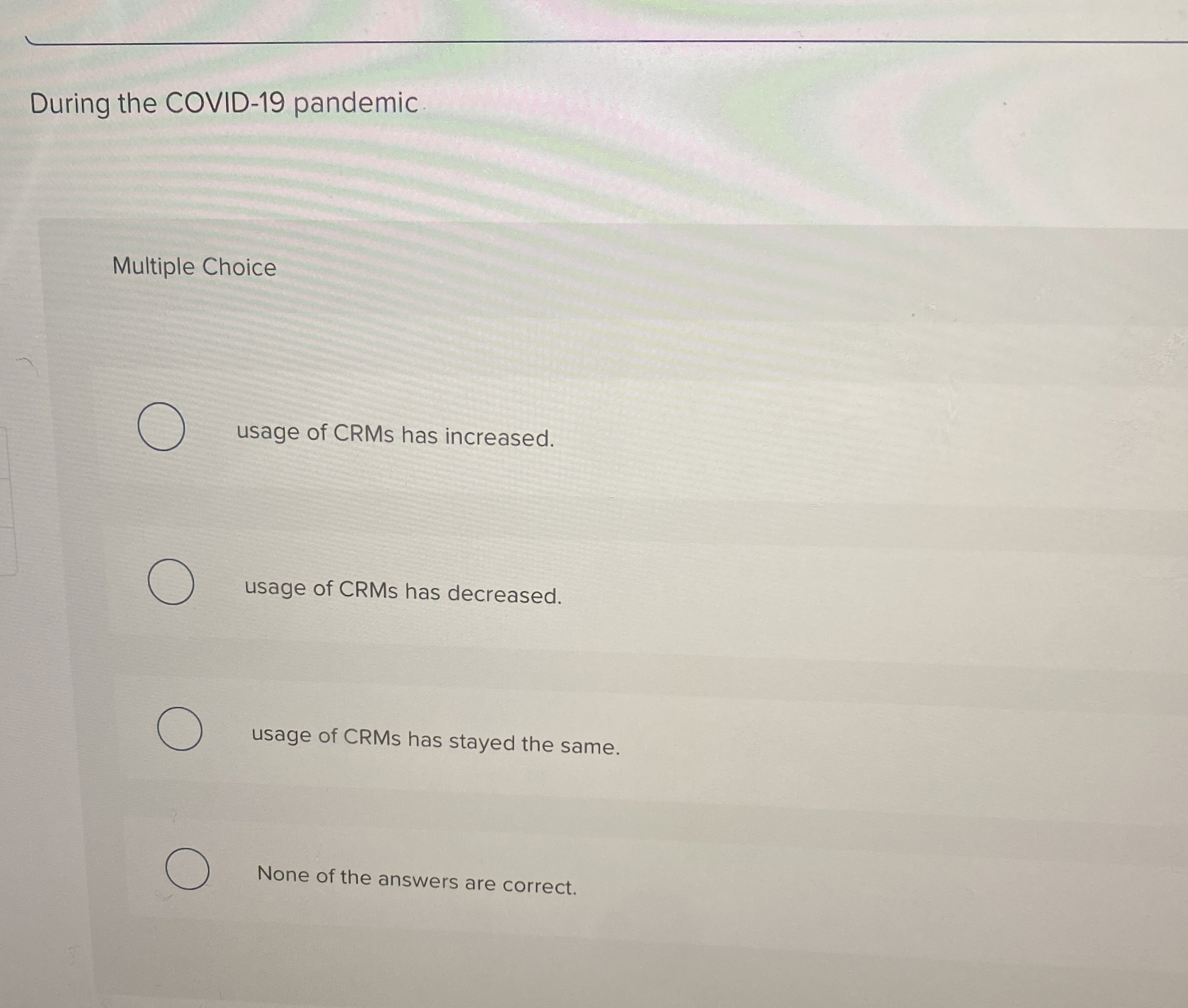  During the COVID-19 pandemic Multiple Choice usage of CRMs has increased.