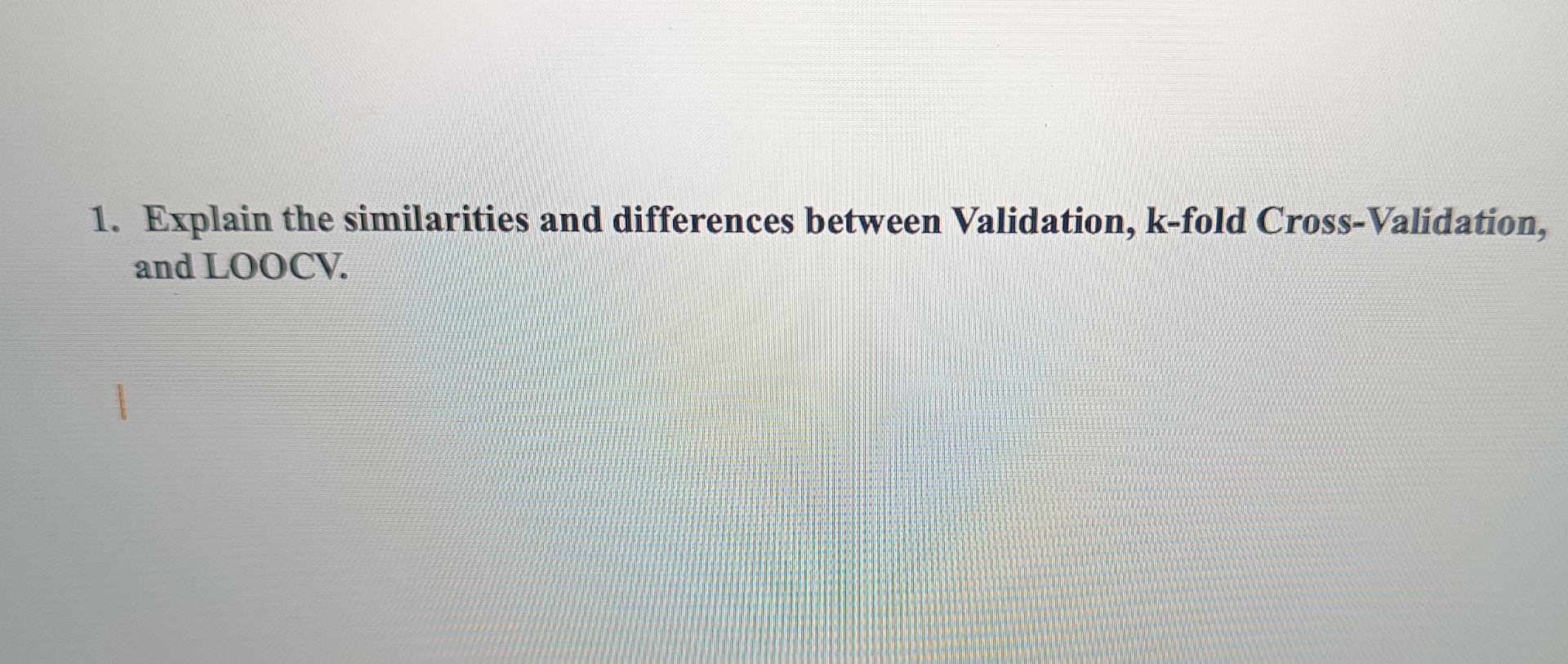  Explain the similarities and differences between Validation, k-fold Cross-Validation, and LOOCV.