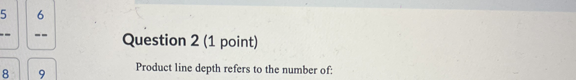  Question 2(1 point) Product line depth refers to the number of: