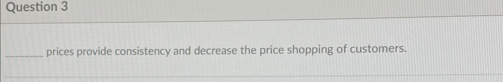  Question 3 prices provide consistency and decrease the price shopping of