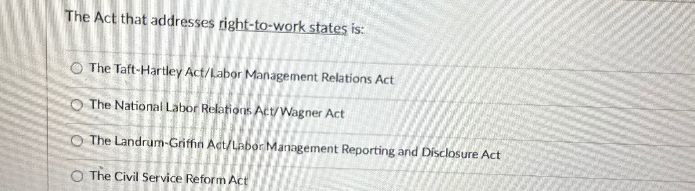  The Act that addresses right-to-work states is: The Taft-Hartley Act/Labor Management