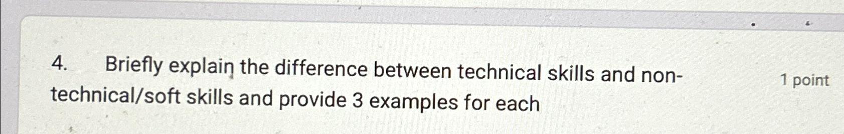  Briefly explain the difference between technical skills and nontechnical/soft skills and