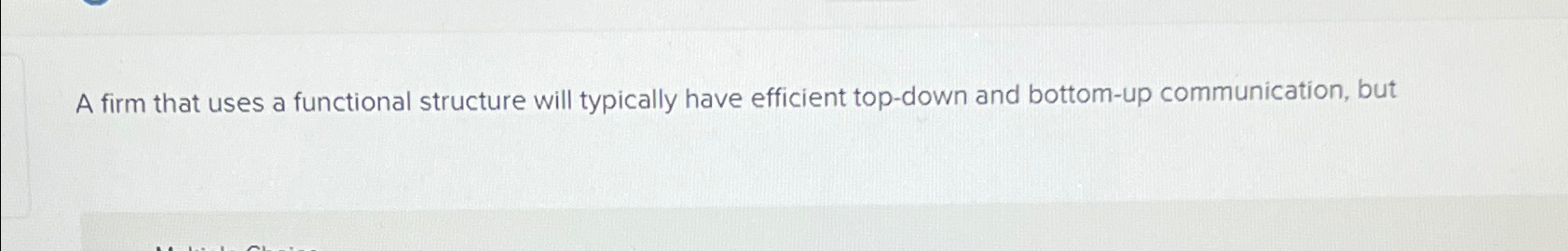  A firm that uses a functional structure will typically have efficient