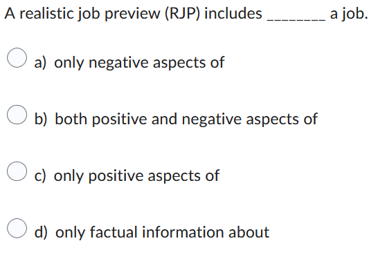  A realistic job preview (RJP) includes a job. a) only negative