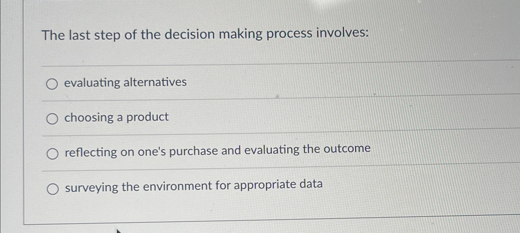  The last step of the decision making process involves: evaluating alternatives