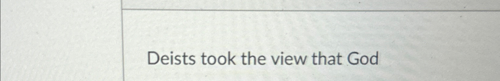  Deists took the view that God 