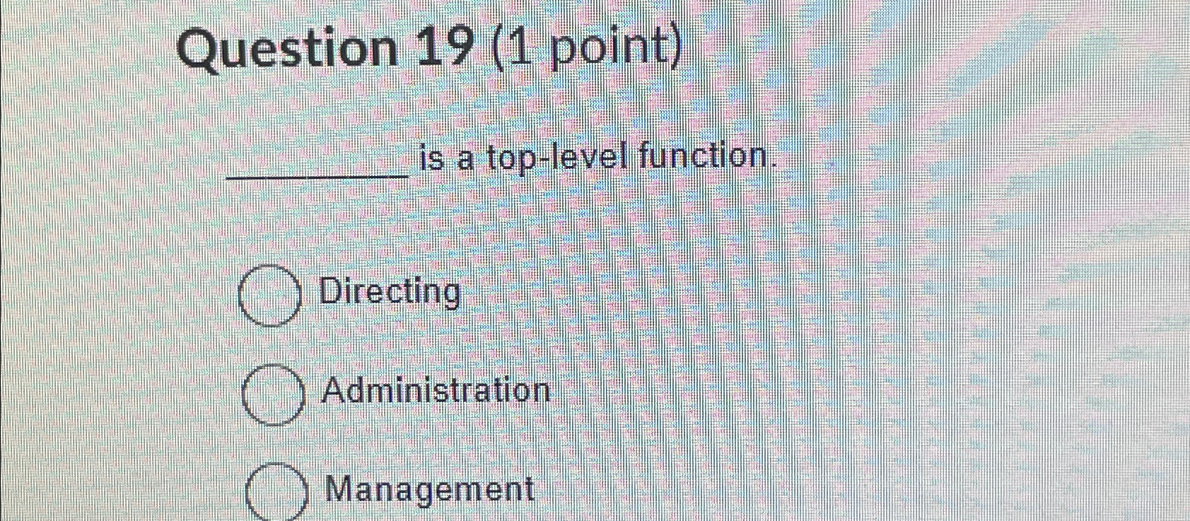  Question 19(1 point) is a top-level function Directing Administration Management 