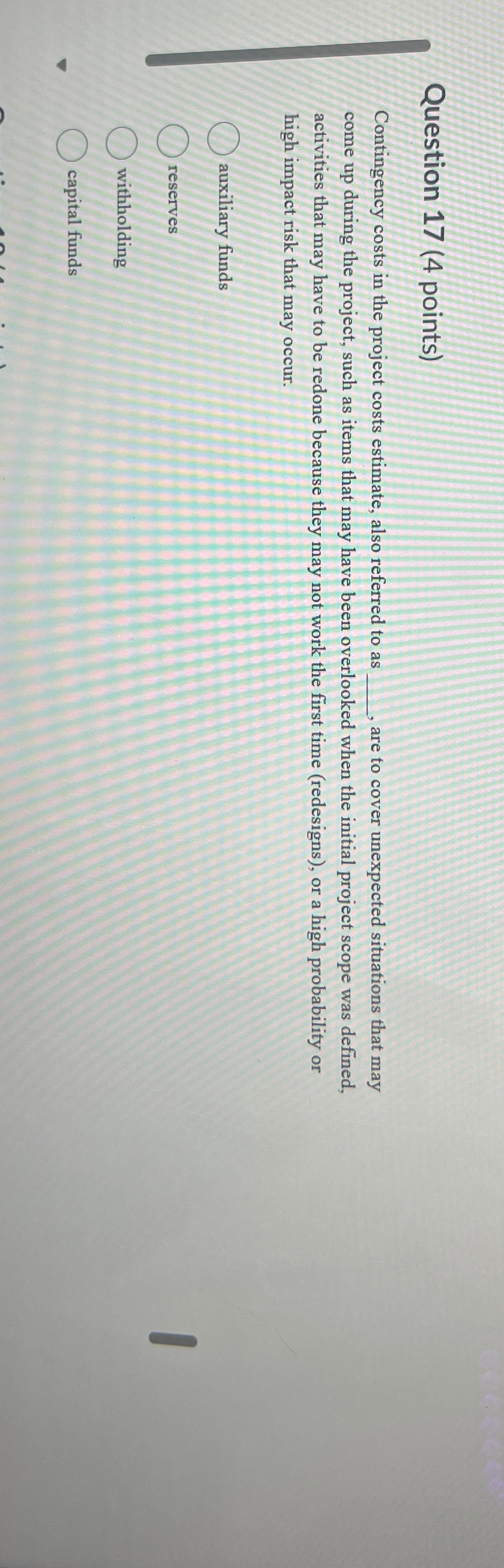  Question 17(4 points) Contingency costs in the project costs estimate, also