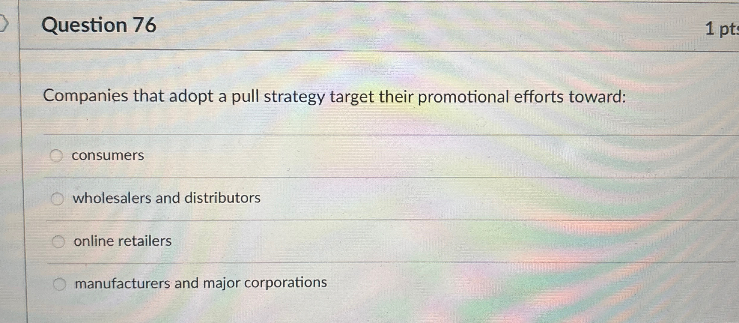  Question 76 Companies that adopt a pull strategy target their promotional