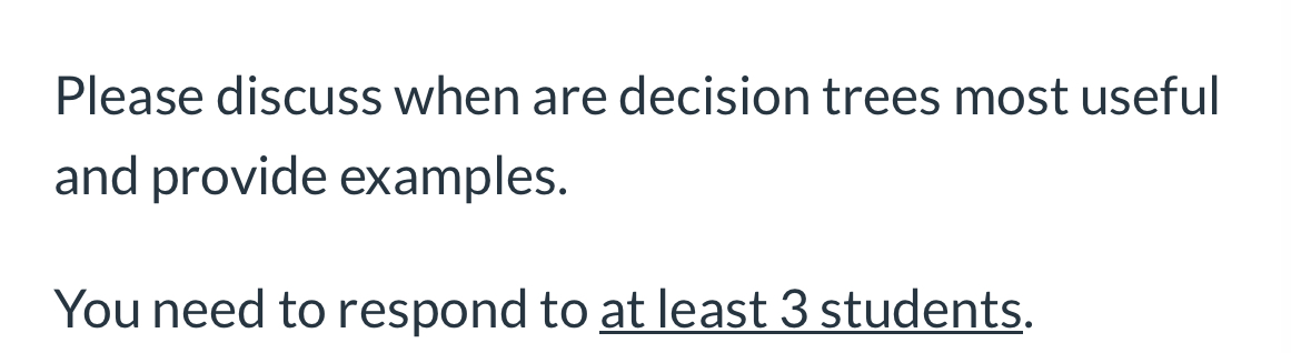  Please discuss when are decision trees most useful and provide examples.