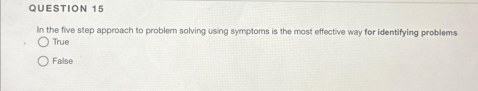  QUESTION 15 In the five step approach to problem solving using