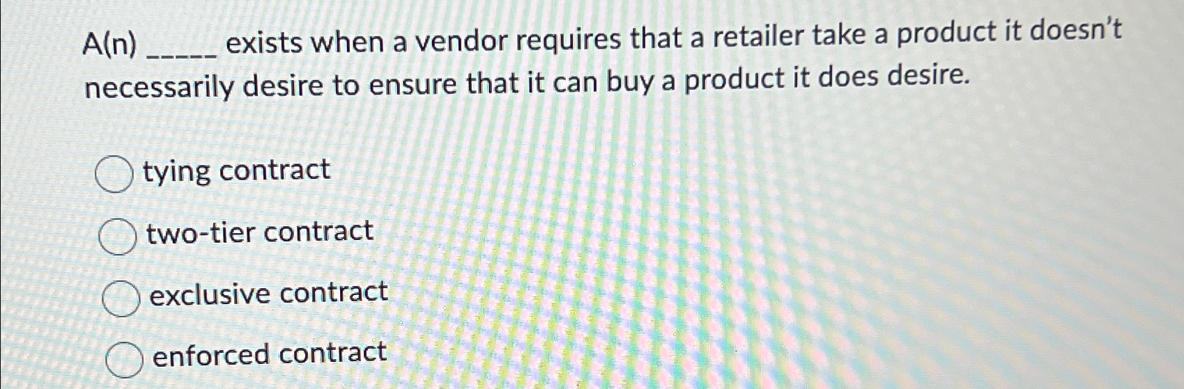  A(n), exists when a vendor requires that a retailer take a