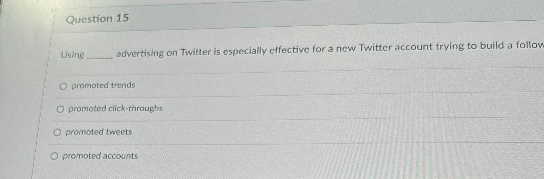  Question 15 Using advertising on Twitter is especially effective for a