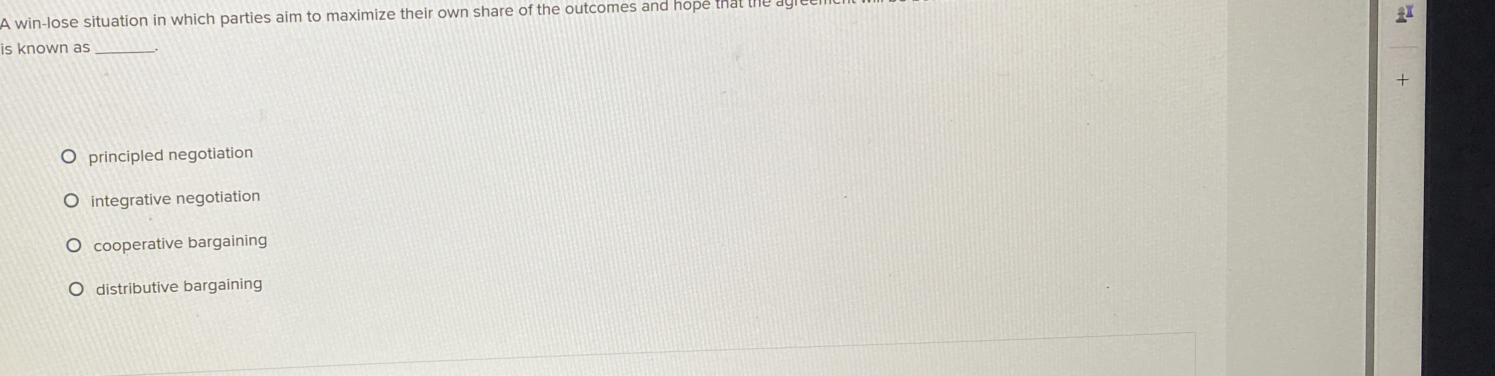  A win-lose situation in which parties aim to maximize their own