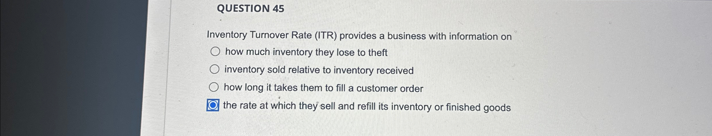  QUESTION 45 Inventory Turnover Rate (ITR) provides a business with information