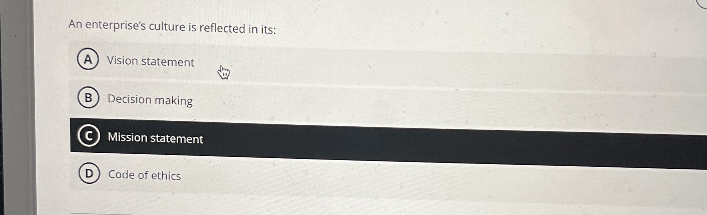  An enterprise's culture is reflected in its: Vision statement Decision making
