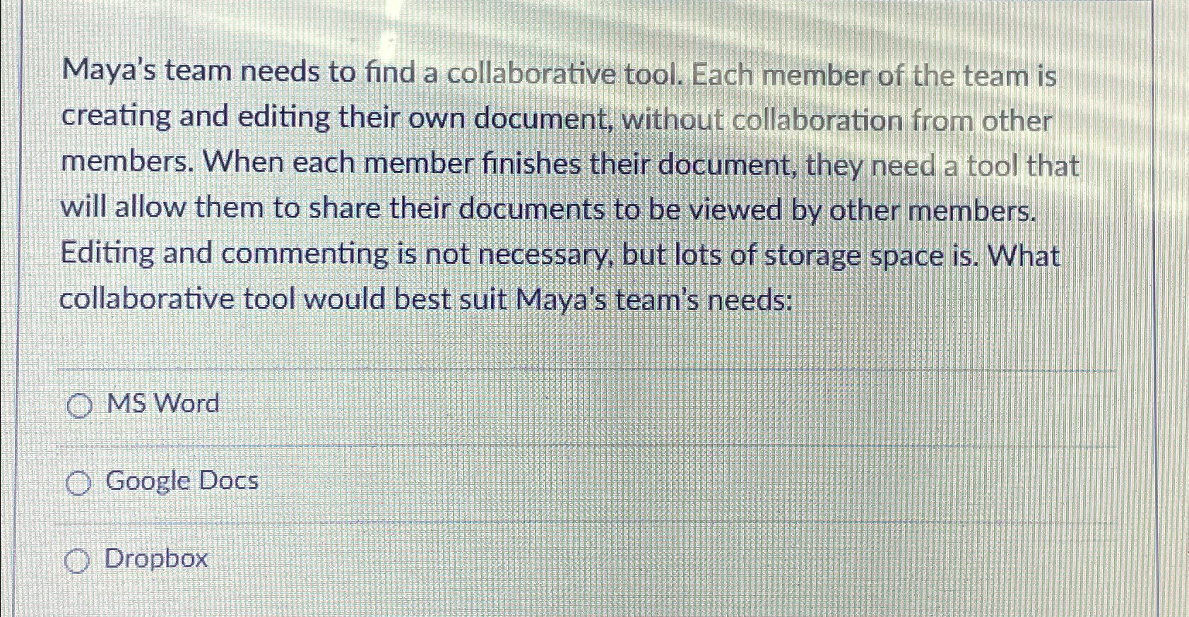  Maya's team needs to find a collaborative tool. Each member of