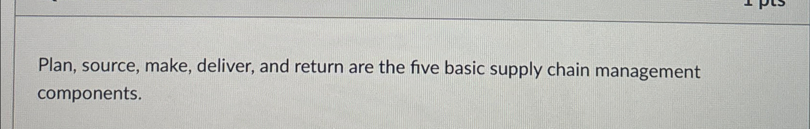  Plan, source, make, deliver, and return are the five basic supply