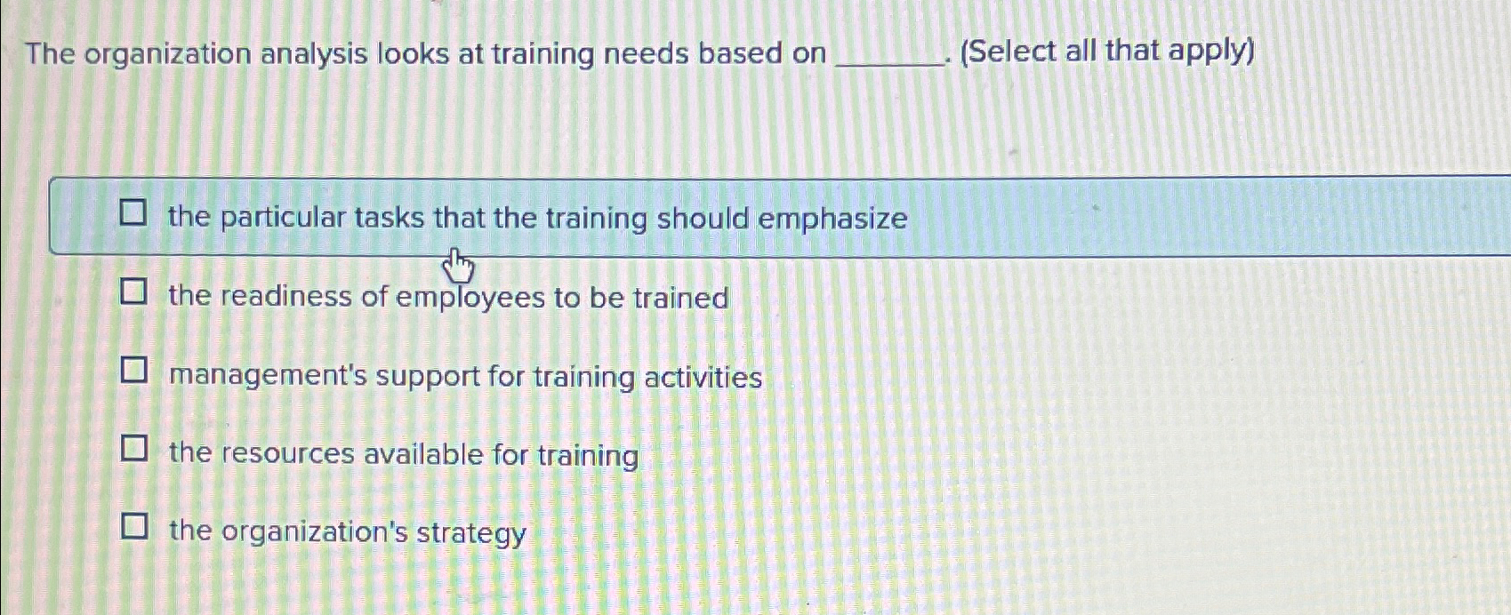  The organization analysis looks at training needs based on (Select all