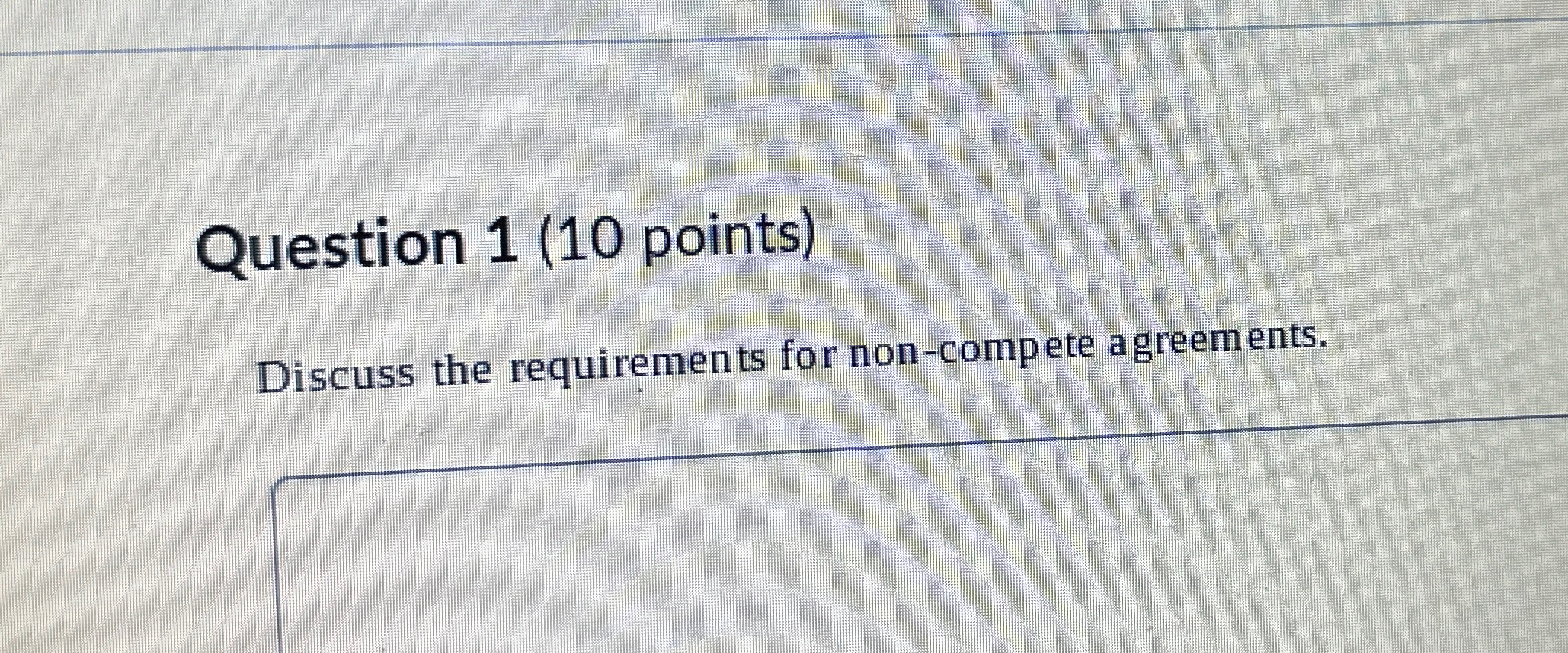  Question 1(10 points) Discuss the requirements for non-compete agreements. 