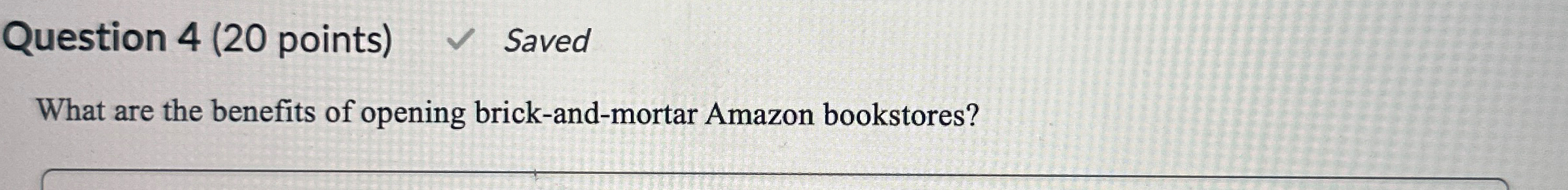  Question 4(20 points) Saved What are the benefits of opening brick-and-mortar