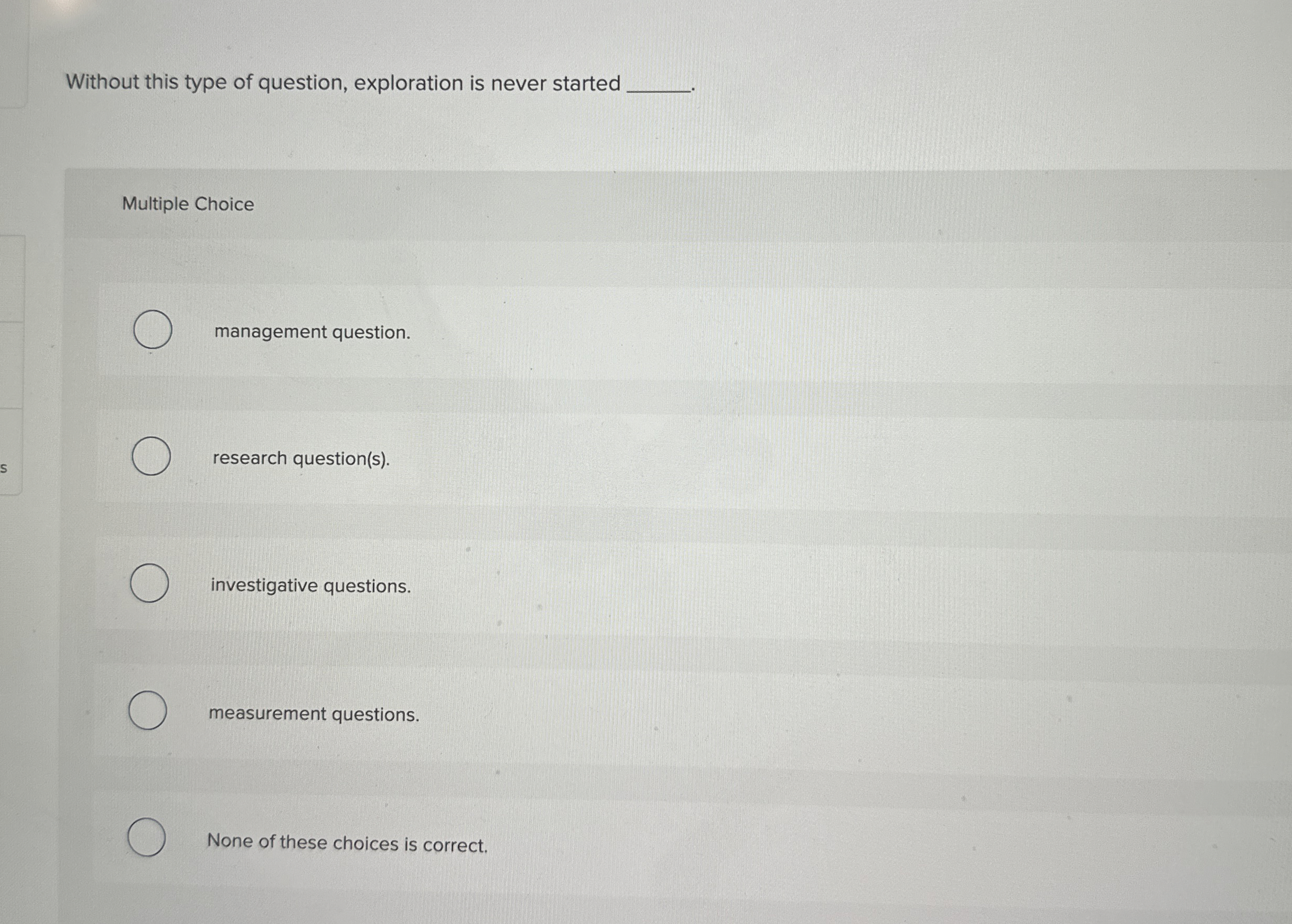  Without this type of question, exploration is never started Multiple Choice