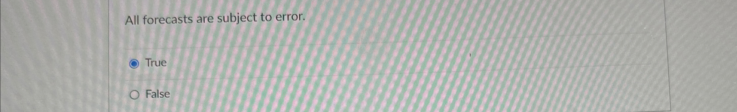  All forecasts are subject to error. True False 