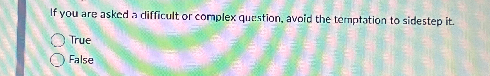  If you are asked a difficult or complex question, avoid the
