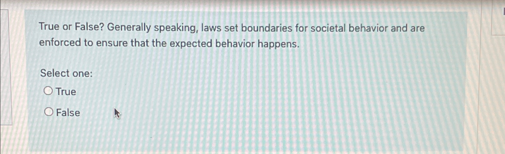  True or False? Generally speaking, laws set boundaries for societal behavior