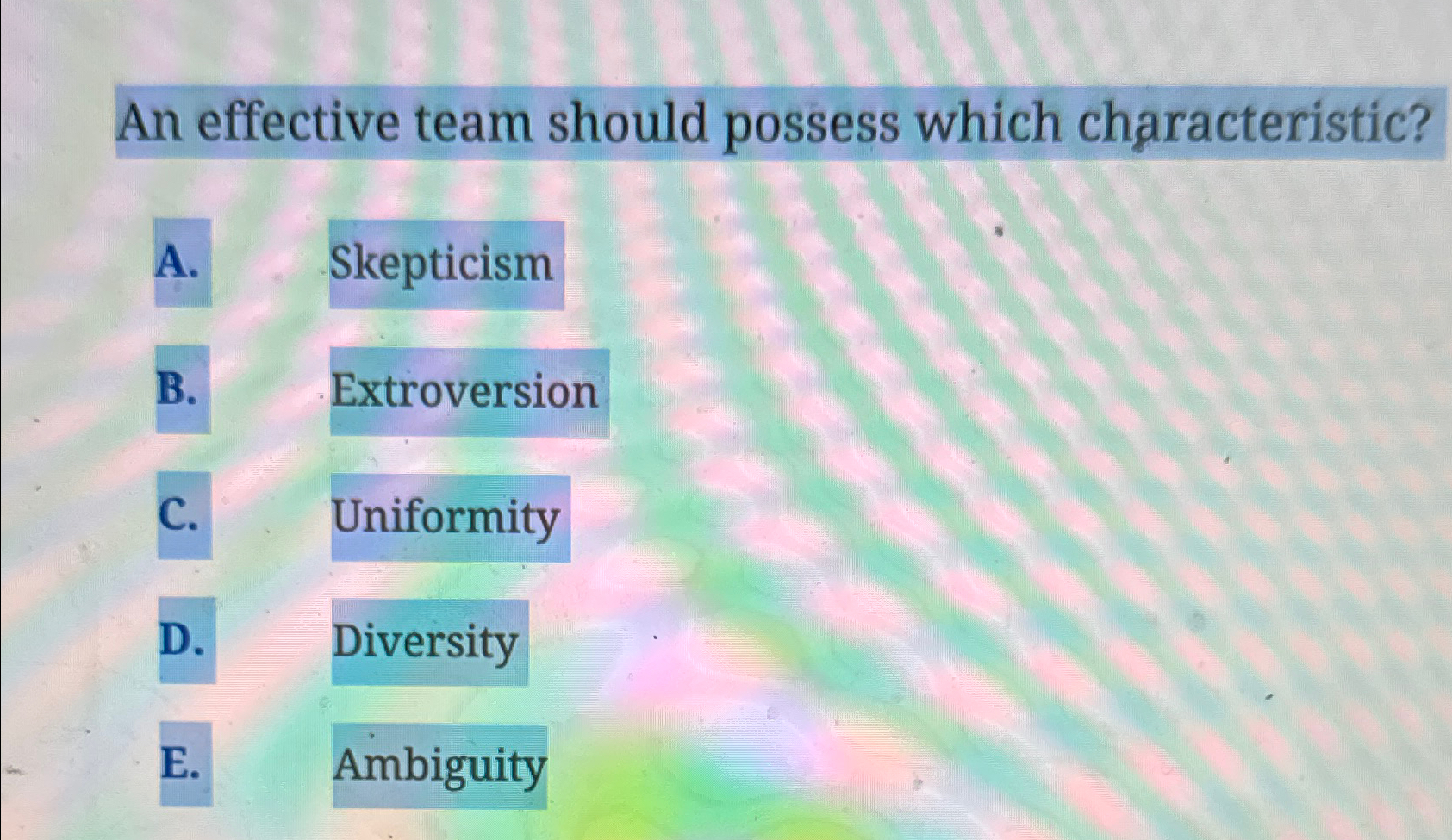  An effective team should possess which characteristic? A. Skepticism B. Extroversion