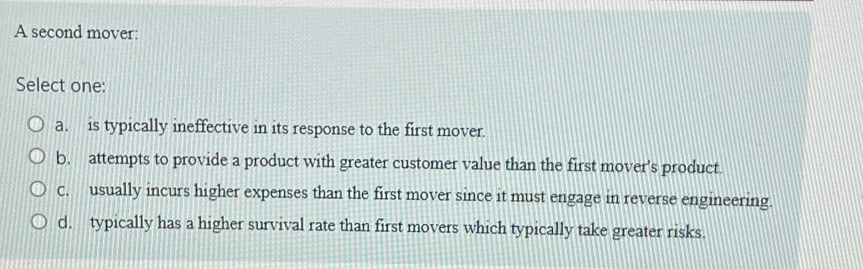  A second mover: Select one: a. is typically ineffective in its