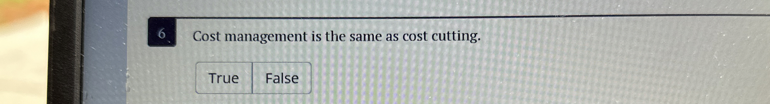  Cost management is the same as cost cutting. 